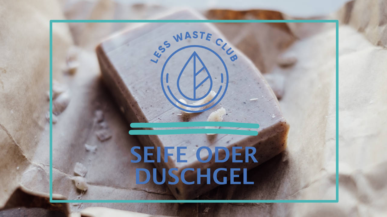 Less Waste Club - Seife oder Duschgel