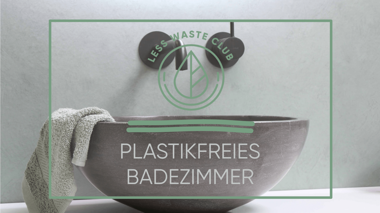 Plastikfreies Badezimmer | Less Waste Club Magazin